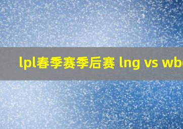 lpl春季赛季后赛 lng vs wbg